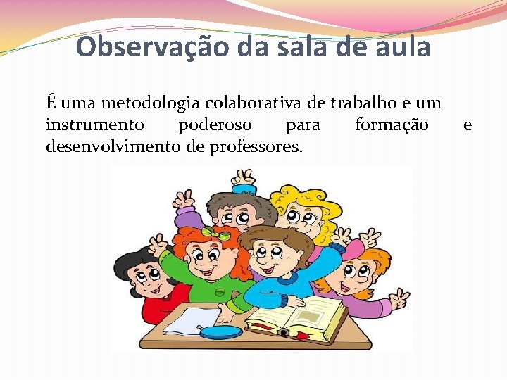 Observação da sala de aula É uma metodologia colaborativa de trabalho e um instrumento