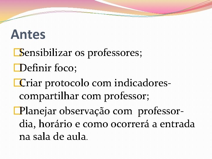 Antes �Sensibilizar os professores; �Definir foco; �Criar protocolo com indicadorescompartilhar com professor; �Planejar observação