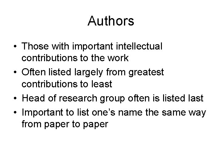 Authors • Those with important intellectual contributions to the work • Often listed largely