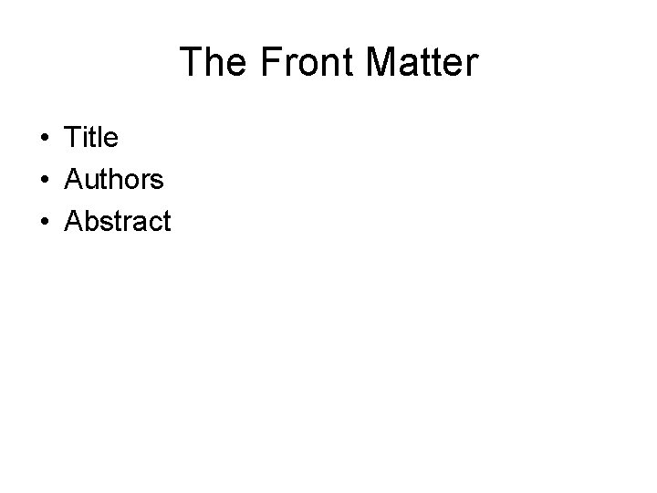 The Front Matter • Title • Authors • Abstract 