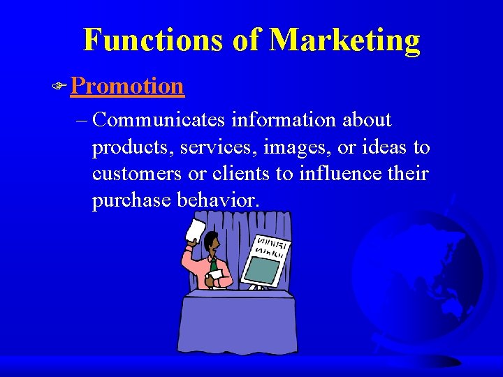 Functions of Marketing F Promotion – Communicates information about products, services, images, or ideas