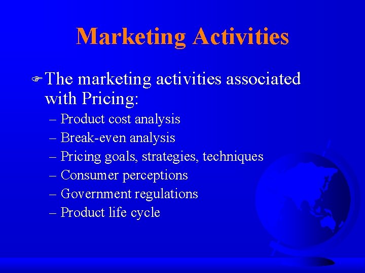 Marketing Activities F The marketing activities associated with Pricing: – Product cost analysis –