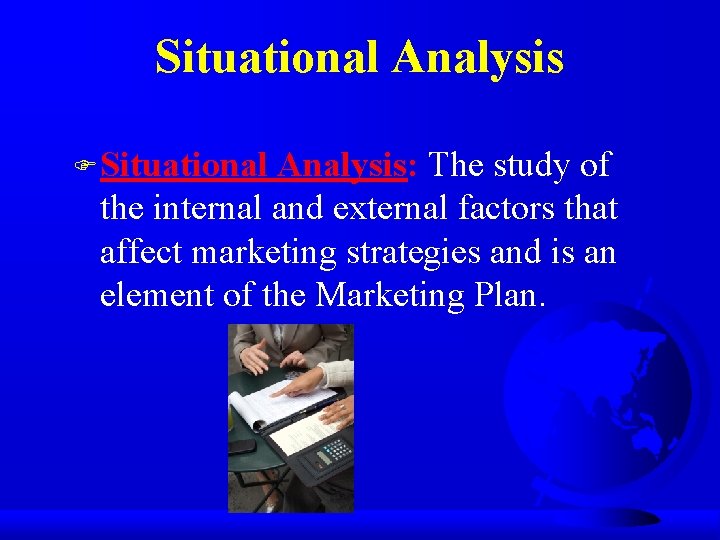 Situational Analysis F Situational Analysis: The study of the internal and external factors that