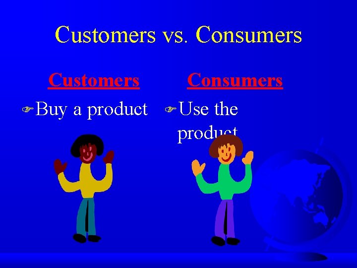 Customers vs. Consumers Customers FBuy a product Consumers FUse the product 