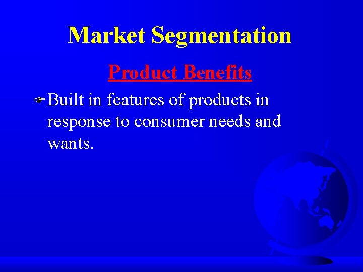 Market Segmentation Product Benefits F Built in features of products in response to consumer