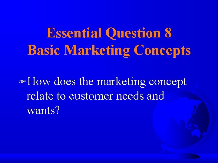 Essential Question 8 Basic Marketing Concepts FHow does the marketing concept relate to customer