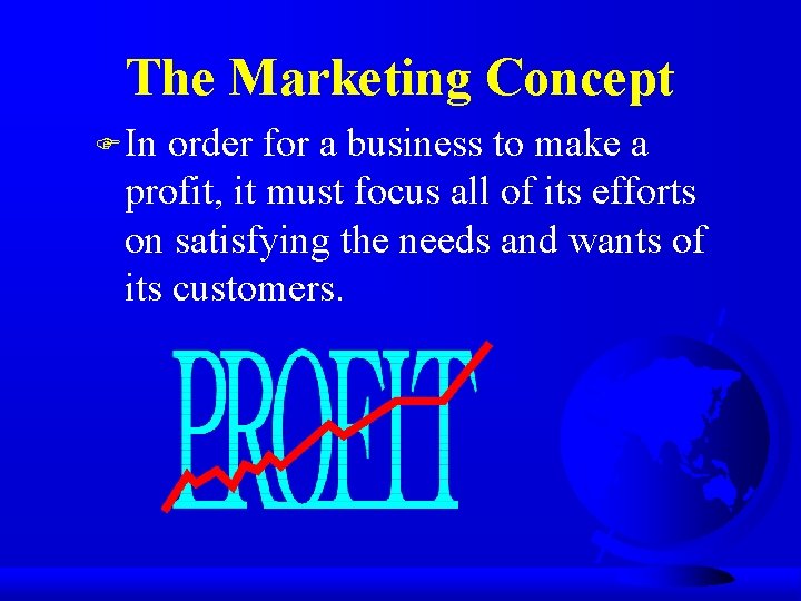 The Marketing Concept F In order for a business to make a profit, it