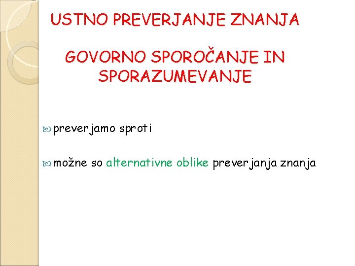 USTNO PREVERJANJE ZNANJA GOVORNO SPOROČANJE IN SPORAZUMEVANJE preverjamo možne sproti so alternativne oblike preverjanja