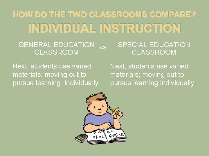 HOW DO THE TWO CLASSROOMS COMPARE? INDIVIDUAL INSTRUCTION GENERAL EDUCATION vs CLASSROOM Next, students