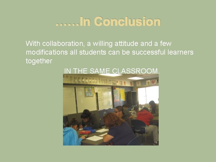 ……In Conclusion With collaboration, a willing attitude and a few modifications all students can