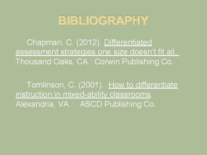 BIBLIOGRAPHY Chapman, C. (2012). Differentiated assessment strategies one size doesn’t fit all. Thousand Oaks,