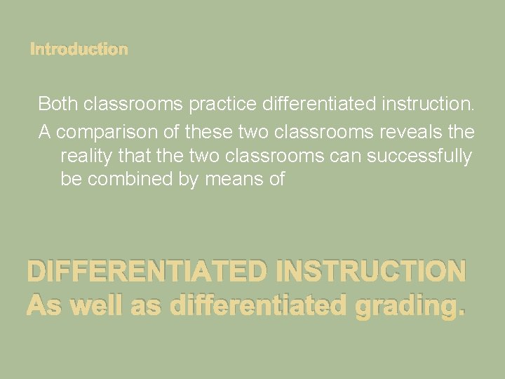Introduction Both classrooms practice differentiated instruction. A comparison of these two classrooms reveals the