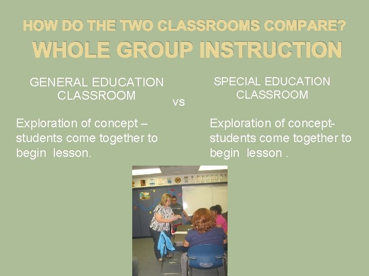 HOW DO THE TWO CLASSROOMS COMPARE? WHOLE GROUP INSTRUCTION GENERAL EDUCATION CLASSROOM Exploration of