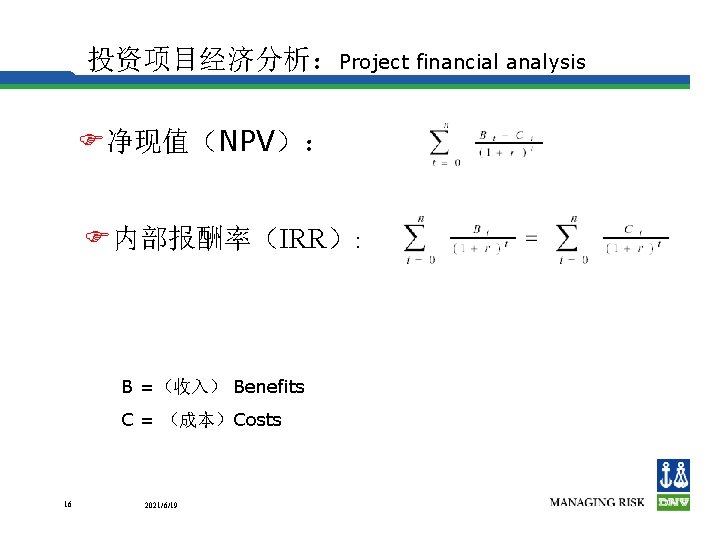 投资项目经济分析：Project financial analysis F净现值（NPV）： F内部报酬率（IRR）: B =（收入） Benefits C = （成本）Costs 16 2021/6/19 