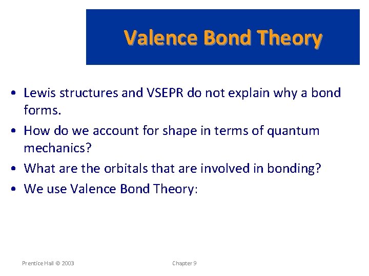 Valence Bond Theory • Lewis structures and VSEPR do not explain why a bond