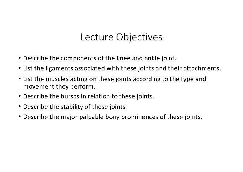 Lecture Objectives • Describe the components of the knee and ankle joint. • List Lecture Objectives • Describe the components of the knee and ankle joint. • List