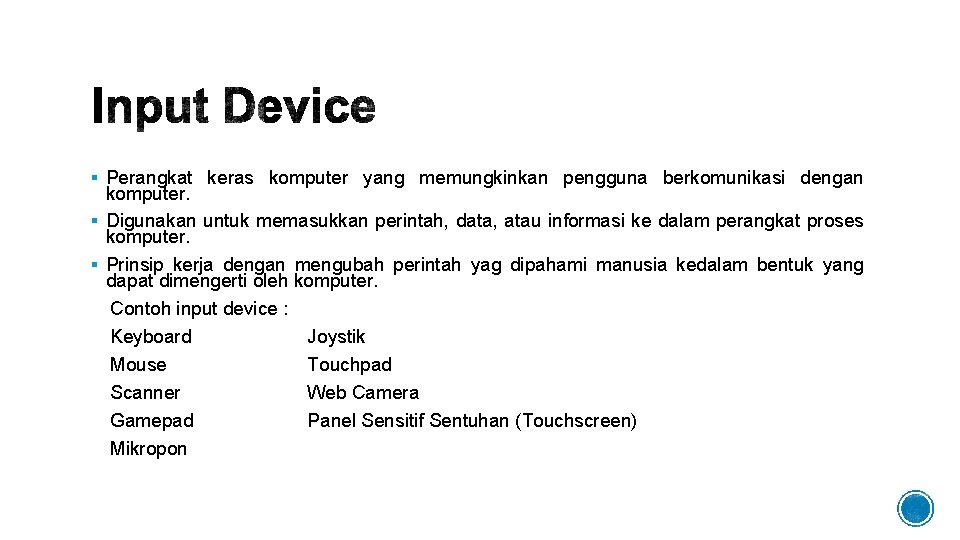 § Perangkat keras komputer yang memungkinkan pengguna berkomunikasi dengan komputer. § Digunakan untuk memasukkan