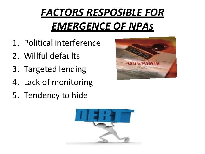 FACTORS RESPOSIBLE FOR EMERGENCE OF NPAs 1. 2. 3. 4. 5. Political interference Willful