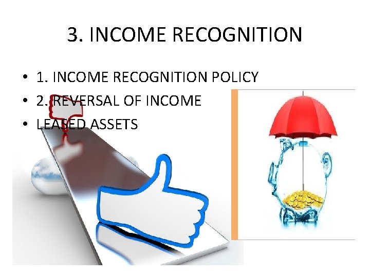 3. INCOME RECOGNITION • 1. INCOME RECOGNITION POLICY • 2. REVERSAL OF INCOME •
