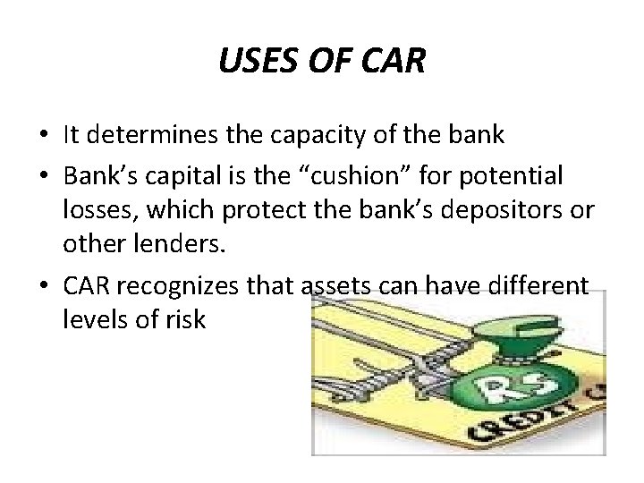 USES OF CAR • It determines the capacity of the bank • Bank’s capital