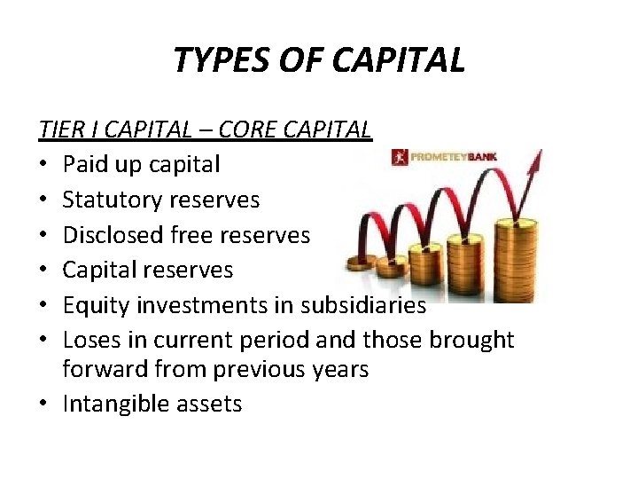 TYPES OF CAPITAL TIER I CAPITAL – CORE CAPITAL • Paid up capital •