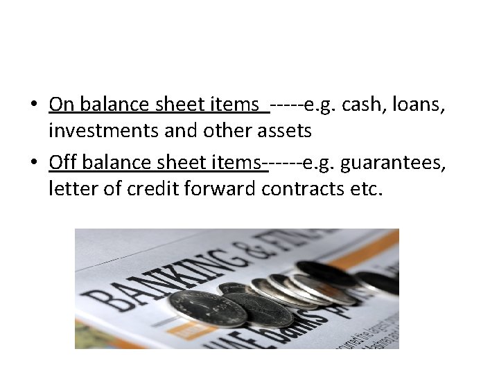  • On balance sheet items -----e. g. cash, loans, investments and other assets