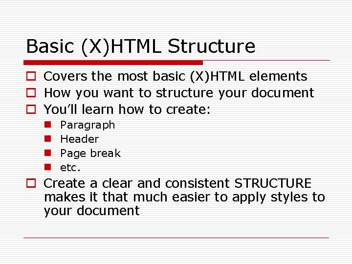 Basic (X)HTML Structure o Covers the most basic (X)HTML elements o How you want