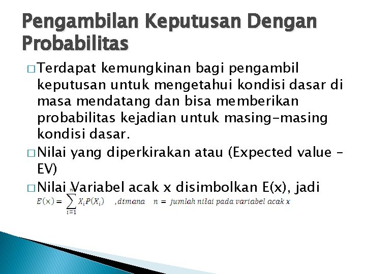 Pengambilan Keputusan Dengan Probabilitas � Terdapat kemungkinan bagi pengambil keputusan untuk mengetahui kondisi dasar