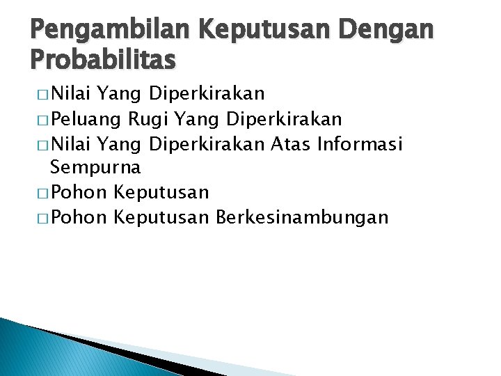 Pengambilan Keputusan Dengan Probabilitas � Nilai Yang Diperkirakan � Peluang Rugi Yang Diperkirakan �