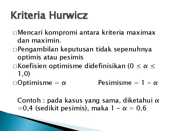 Kriteria Hurwicz � Mencari kompromi antara kriteria maximax dan maximin. � Pengambilan keputusan tidak