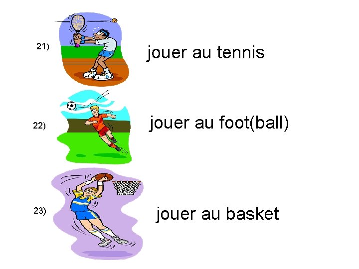 21) jouer au tennis 22) jouer au foot(ball) 23) jouer au basket 