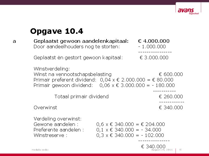 Opgave 10. 4 a Geplaatst gewoon aandelenkapitaal: Door aandeelhouders nog te storten: Geplaatst èn