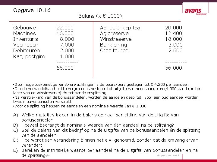 Opgave 10. 16 Gebouwen Machines Inventaris Voorraden Debiteuren Kas, postgiro Balans (x € 1000)