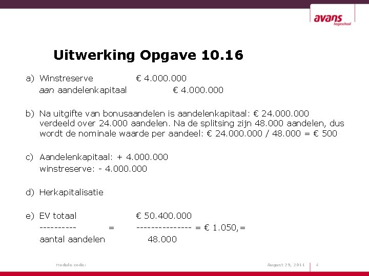 Uitwerking Opgave 10. 16 a) Winstreserve aandelenkapitaal € 4. 000 b) Na uitgifte van