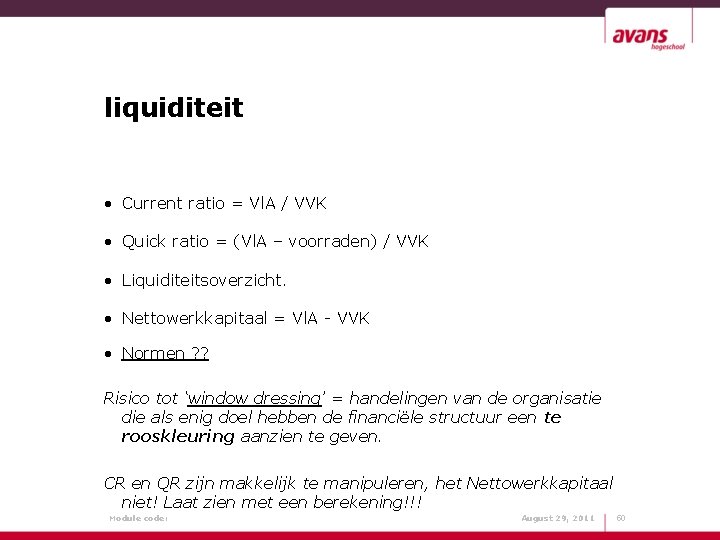 liquiditeit • Current ratio = Vl. A / VVK • Quick ratio = (Vl.