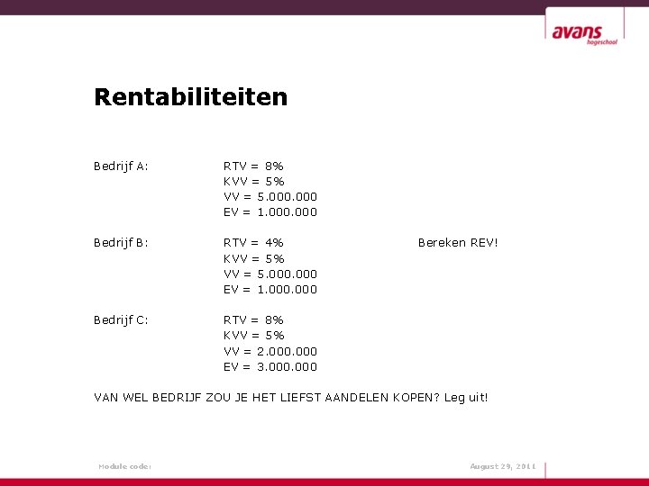 Rentabiliteiten Bedrijf A: RTV = 8% KVV = 5% VV = 5. 000 EV