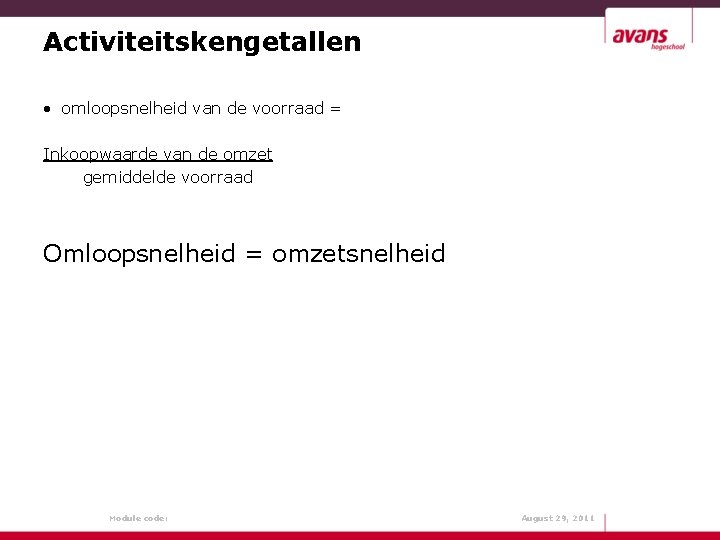 Activiteitskengetallen • omloopsnelheid van de voorraad = Inkoopwaarde van de omzet gemiddelde voorraad Omloopsnelheid