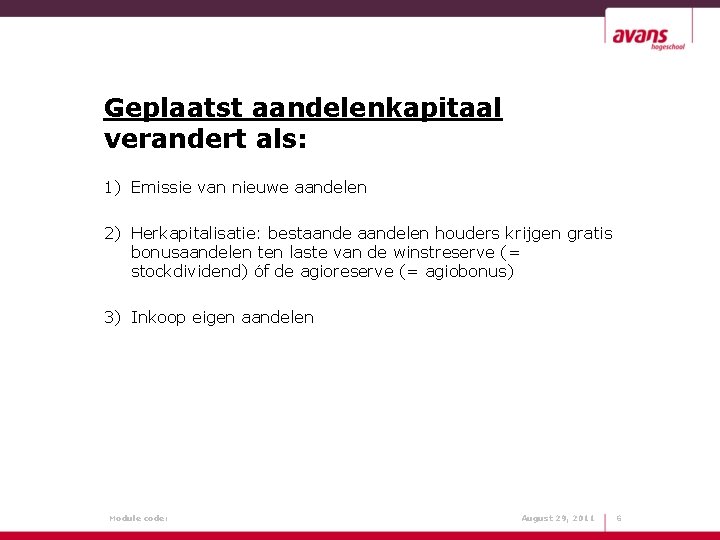 Geplaatst aandelenkapitaal verandert als: 1) Emissie van nieuwe aandelen 2) Herkapitalisatie: bestaandelen houders krijgen