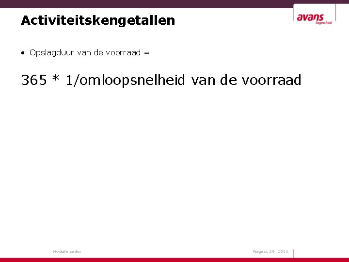 Activiteitskengetallen • Opslagduur van de voorraad = 365 * 1/omloopsnelheid van de voorraad Module