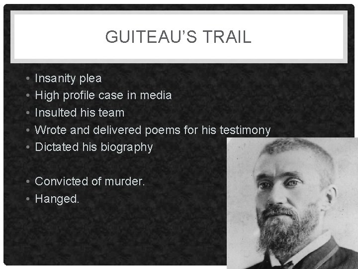GUITEAU’S TRAIL • • • Insanity plea High profile case in media Insulted his