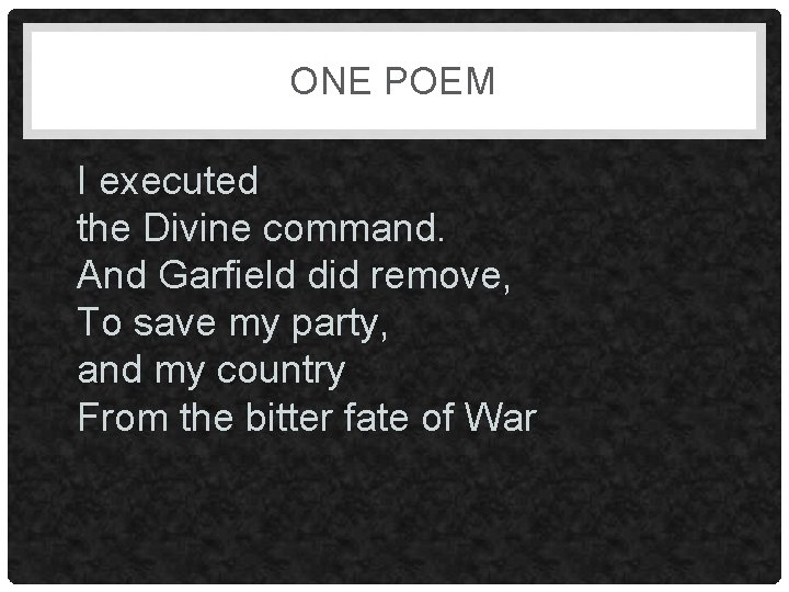 ONE POEM I executed the Divine command. And Garfield did remove, To save my