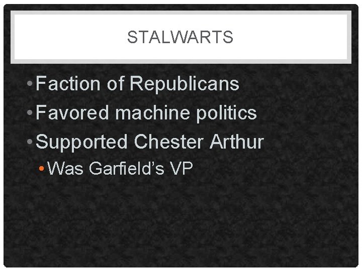 STALWARTS • Faction of Republicans • Favored machine politics • Supported Chester Arthur •