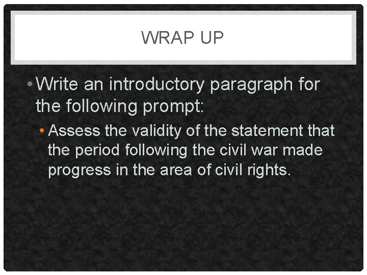 WRAP UP • Write an introductory paragraph for the following prompt: • Assess the