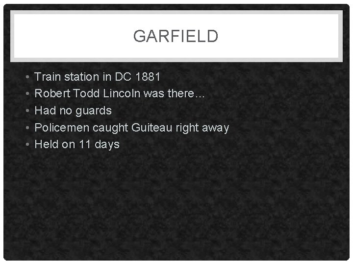 GARFIELD • • • Train station in DC 1881 Robert Todd Lincoln was there…