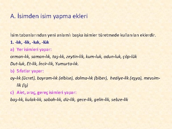 A. İsimden isim yapma ekleri İsim tabanlarından yeni anlamlı başka isimler türetmede kullanılan eklerdir.