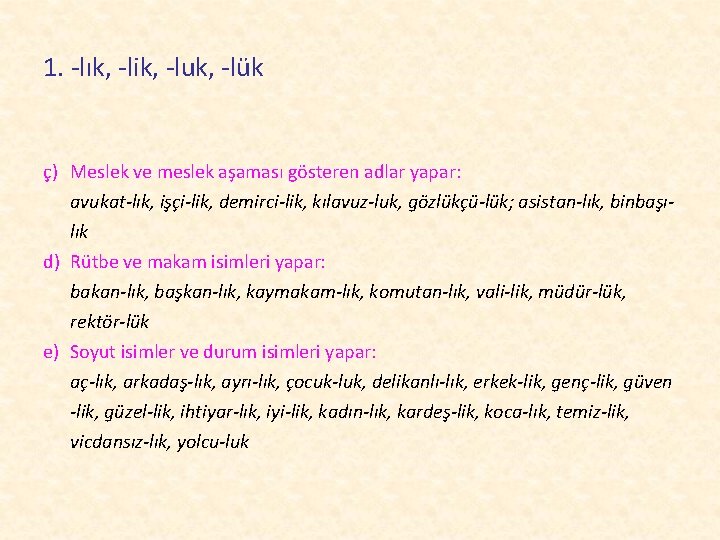 1. -lık, -lik, -luk, -lük ç) Meslek ve meslek aşaması gösteren adlar yapar: avukat-lık,