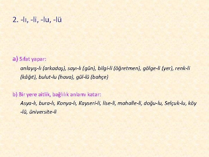 2. -lı, -li, -lu, -lü a) Sıfat yapar: anlayış-lı (arkadaş), sayı-lı (gün), bilgi-li (öğretmen),