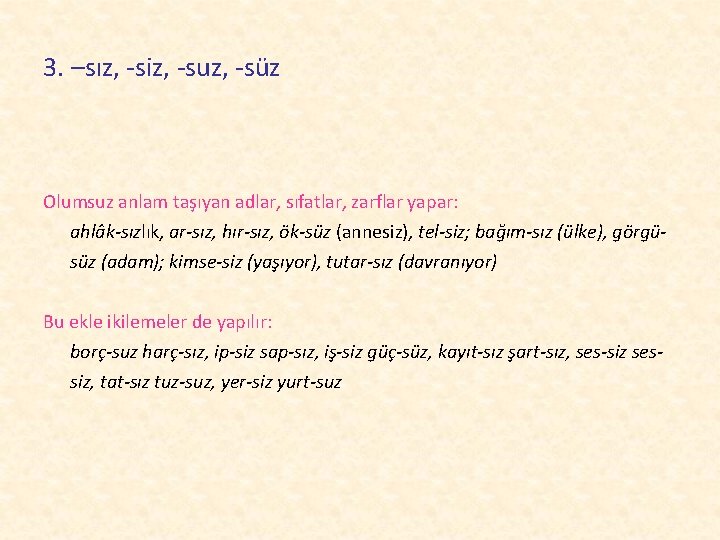 3. –sız, -siz, -suz, -süz Olumsuz anlam taşıyan adlar, sıfatlar, zarflar yapar: ahlâk-sızlık, ar-sız,