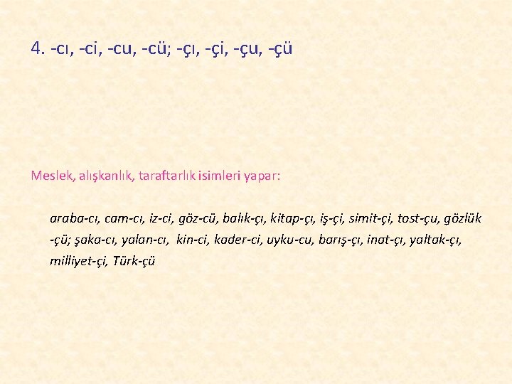 4. -cı, -ci, -cu, -cü; -çı, -çi, -çu, -çü Meslek, alışkanlık, taraftarlık isimleri yapar: