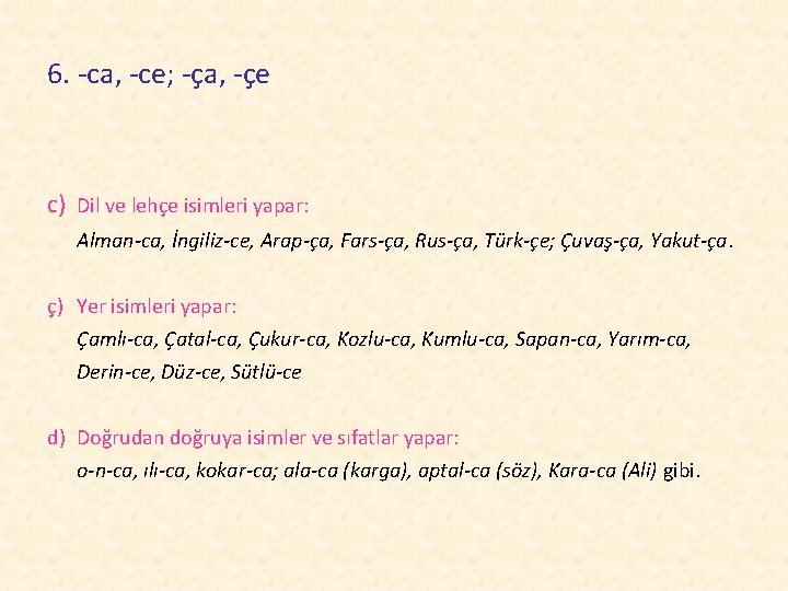 6. -ca, -ce; -ça, -çe c) Dil ve lehçe isimleri yapar: Alman-ca, İngiliz-ce, Arap-ça,